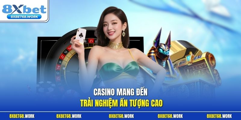 Casino mang đến trải nghiệm ấn tượng cao