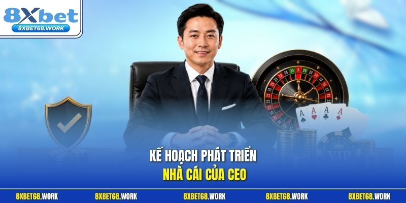 Kế hoạch phát triển nhà cái của CEO