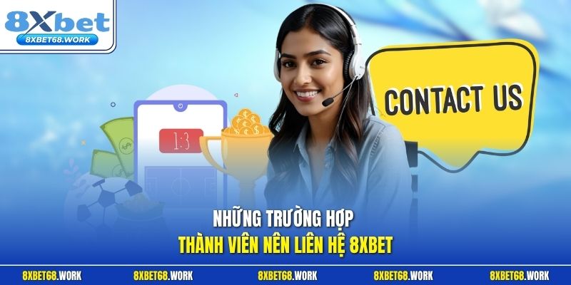 Những trường hợp thành viên nên liên hệ 8xbet