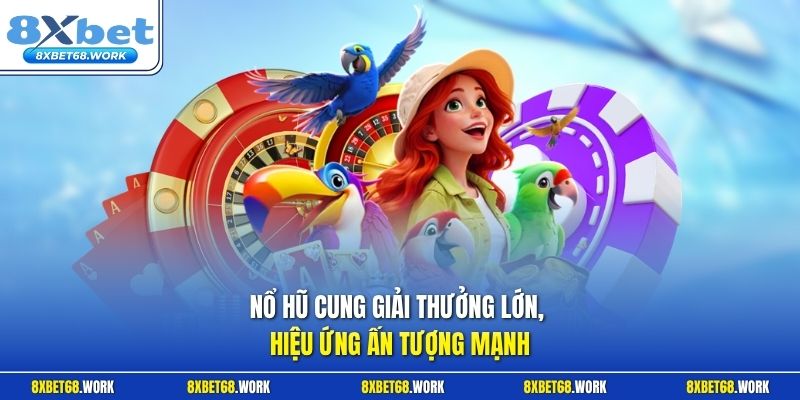 Nổ hũ cung giải thưởng lớn, hiệu ứng ấn tượng mạnh
