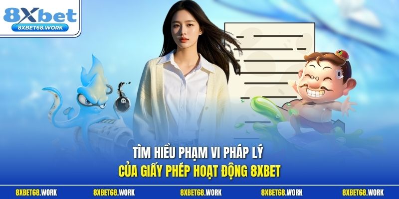 Tìm hiểu phạm vi pháp lý của giấy phép hoạt động 8xbet