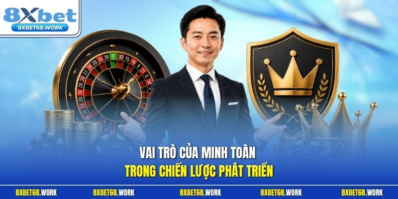 Vai trò của Minh Toàn trong chiến lược phát triển